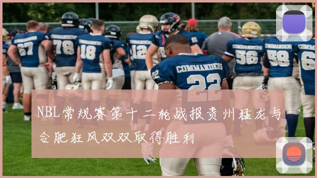 NBL常规赛第十二轮战报贵州猛龙与合肥狂风双双取得胜利