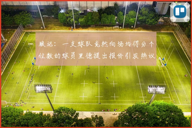狼记：一支球队竟然向场均得分个位数的球员里德提出报价引发热议