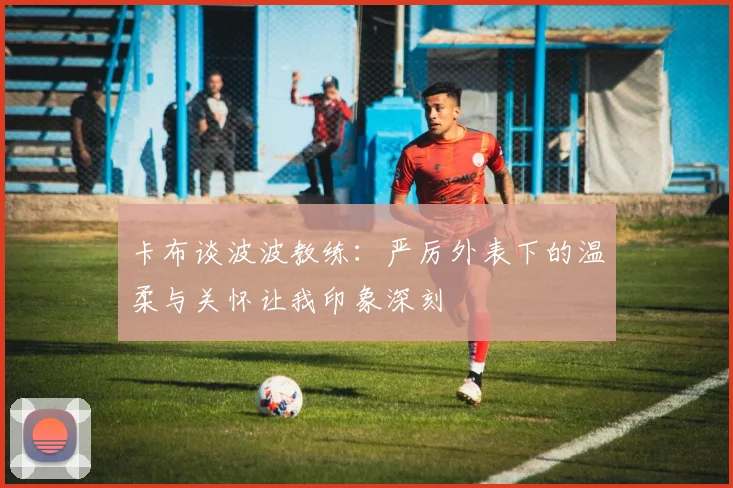 卡布谈波波教练：严厉外表下的温柔与关怀让我印象深刻