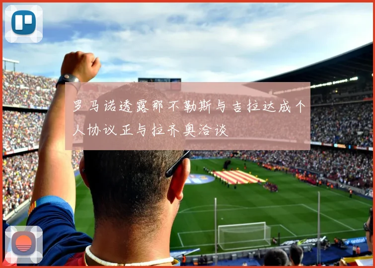 罗马诺透露那不勒斯与吉拉达成个人协议正与拉齐奥洽谈