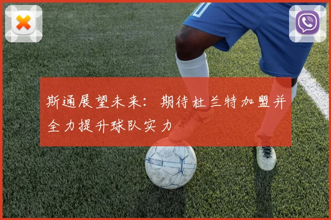 斯通展望未来：期待杜兰特加盟并全力提升球队实力